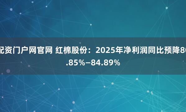 配资门户网官网 红棉股份：2025年净利润同比预降80.85%—84.89%